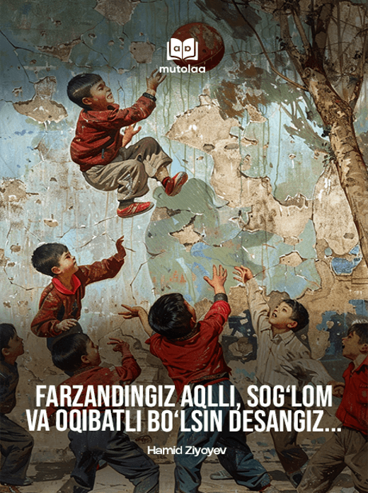 Muqova: Farzandingiz aqlli, sogʻlom va oqibatli boʻlsin desangiz...